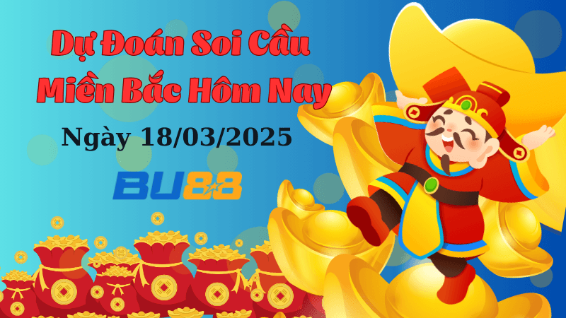 BU88 Dự Đoán Soi Cầu Xổ Số Miền Bắc Hôm Nay Ngày 18/03/2025 - Số Đẹp Từ Cao Thủ